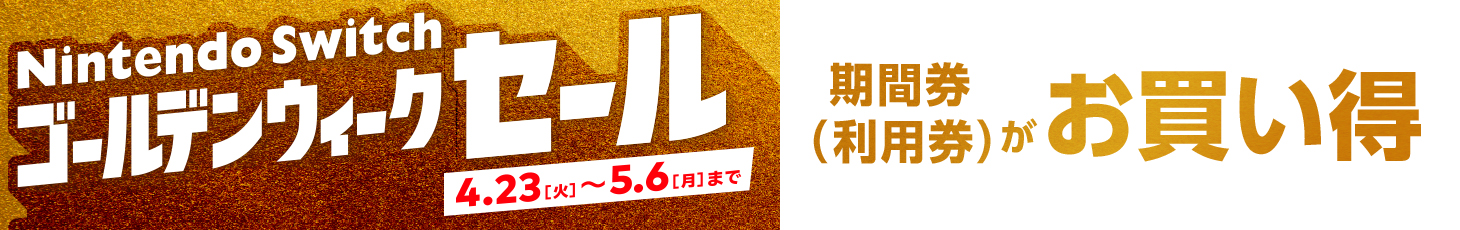 Nintendo Switch ゴールデンウィークセール 4.23[火]〜5.6[月]まで 期間券(利用券)がお買い得