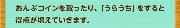 おんぷコインを取ったり、「うらうち」をすると得点が増えていきます。おんぷコインを取ったり、「うらうち」をすると得点が増えていきます。