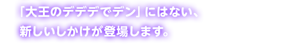 「大王のデデデでデン」にはない、新しいしかけが登場します。