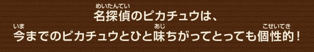名探偵のピカチュウは、今までのピカチュウとひと味ちがってとっても個性的！